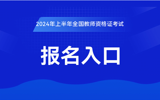 Z6尊龙，中国教育考试网2024上半年教师资格考试报名入口报名时间